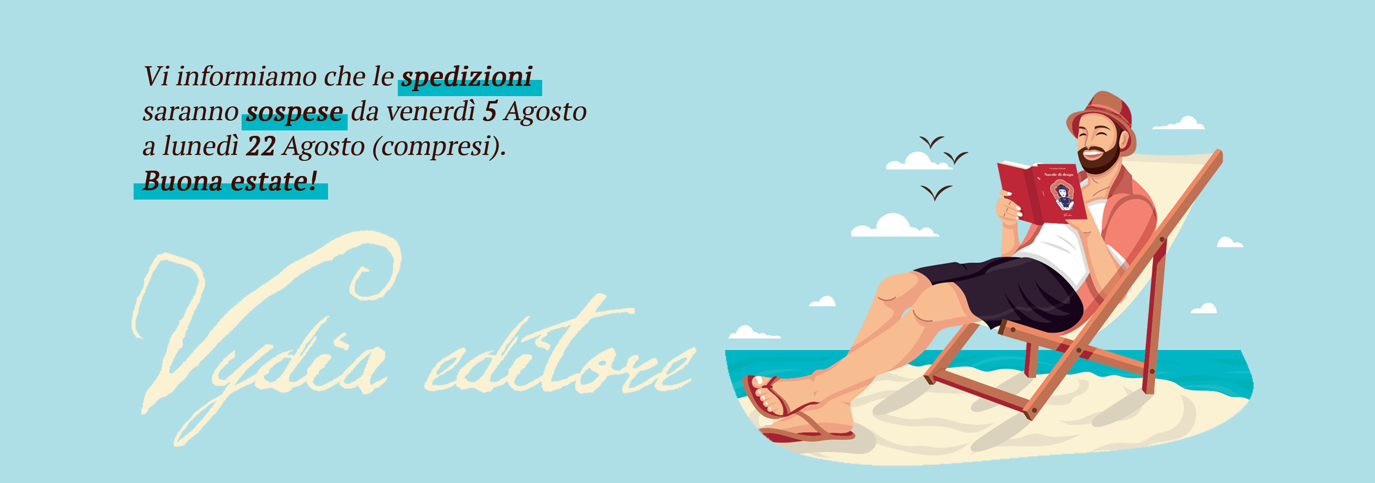Vi informiamo che le spedizioni saranno sospese da venerdì 5 a lunedì 22 Agosto, buona estate!